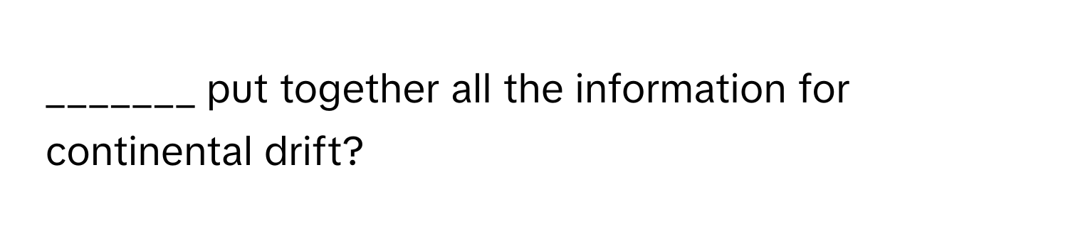 put together all the information for continental drift?