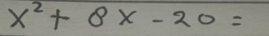 x^2+8x-20=