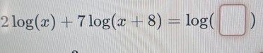 2log (x)+7log (x+8)=log (□ )