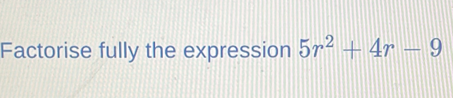 Factorise fully the expression 5r^2+4r-9