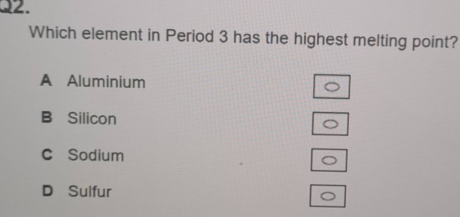 Which element in Period 3 has the highest melting point?
A Aluminium
B Silicon
c Sodium
D Sulfur