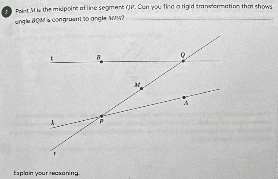 M is the midpoint of line segment QP. Can you find a rigid transformation that shows 
angle BQM is congruent to angle MPA?_ 
Explain your reasoning.