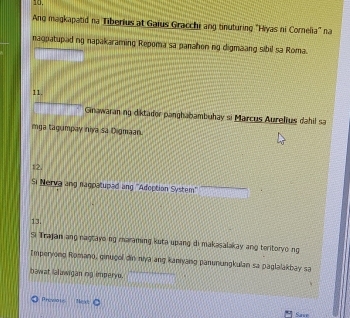 Ang magkapatid na Tiberius at Gaius Gracchi ang tinuturing "Hiyas ni Cornelia" na 
nagpatupad ng napakaraming Repoma sa panahen ng digmaang sibil sa Roma. 
11. 
Ginawaran no diktador panghabambuhay si Marcus Aurelius dahil sa 
mga tagumpay niya sa Digmaan 
12. 
Si Nerva ang nagpatuped ang ''Adoption System'' 
13. 
Si Trajan ang nagtaye ng maraming kuta upang di makasalakay ang teritorvo ng 
Imperyong Romano, ginuçol din niya ang kaniyang panunungkulan sa paglalakbay sa 
bawat ialawigan rg imperyu. 
Prieo u 
Save