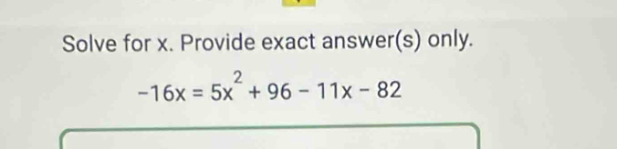 Solve for x. Provide exact answer(s) only.
-16x=5x^2+96-11x-82