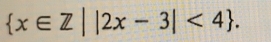  x∈ Z||2x-3|<4.