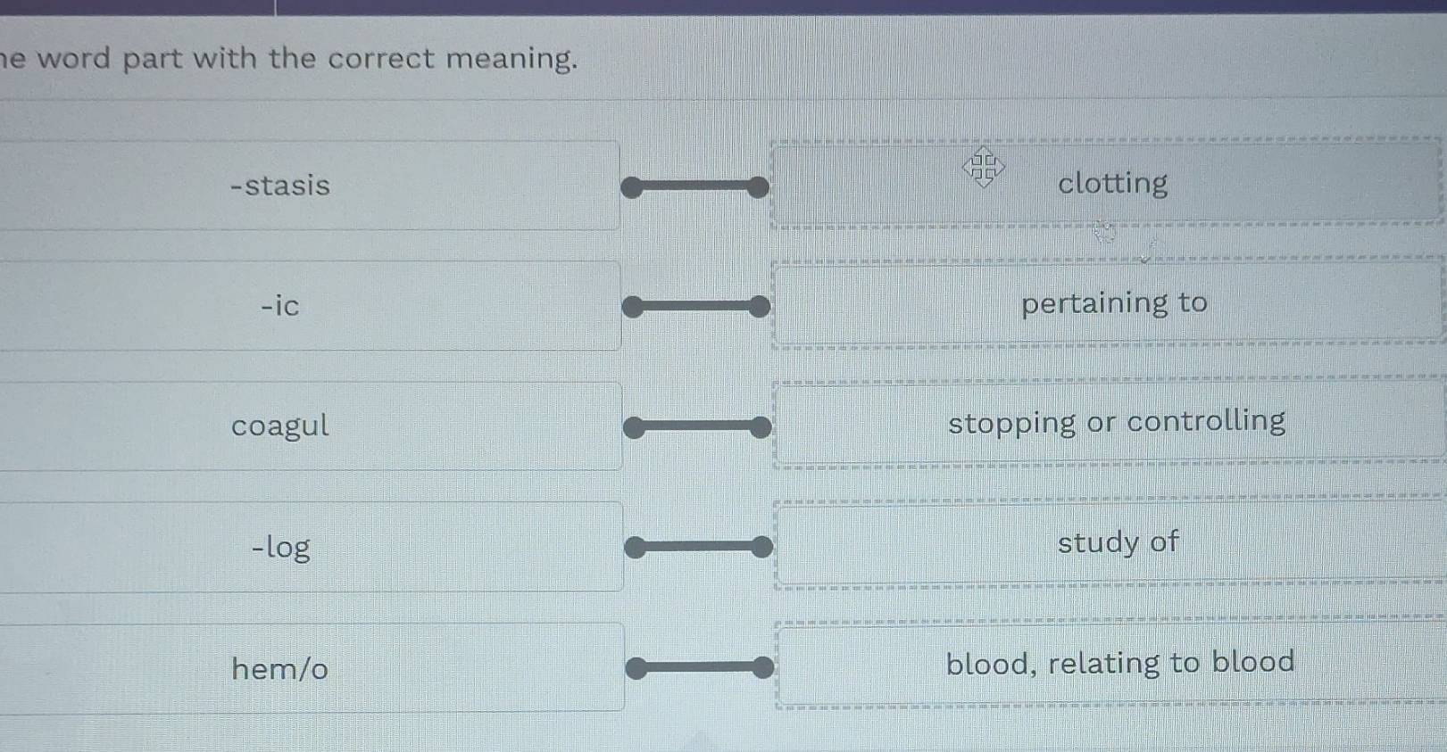 Solved: he word part with the correct meaning. -stasis clotting -ic ...
