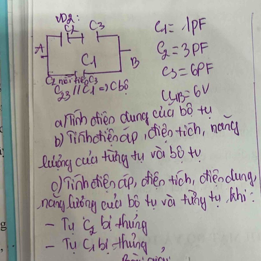 C_1=lambda PF
C_2=3PF
C_3=6PF
C_23parallel C_1Rightarrow C_68 CL_1B=6V
a linh ofien dung cuq bó tu 
b) Pinhchienap, dieo tich, nang 
luiáng cua tīng fu và bot 
o) 7inhdhién áp, ofen tich, chendung) 
nang liàǒng euò bó tu và fǎng tu hi 
- Tu C_2 bì thung 
- Tu c_1 bi thǐng,