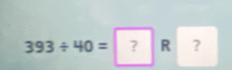 393/ 40= ?R ?