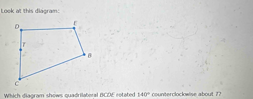 Solved: Look at this diagram: Which diagram shows quadrilateral BCDE ...