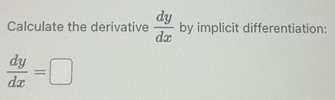 Calculate the derivative  dy/dx  by implicit differentiation:
 dy/dx =□