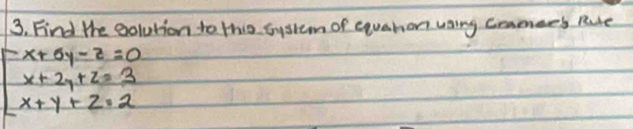 Find the golution to this sysrem of equshon uaing craees Rute
beginarrayl x+0y-z=0 x+2y+z=3 x+y+z=2endarray.