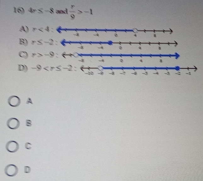 4r≤ -8 and  y/9 >-1
A) r<4:
B)
C) r≥slant -9=
4
D) -9
A
B
C
D