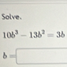 Solve.
10b^3-13b^2=3b
b=□