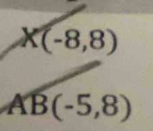 X(-8,8)
AB(-5,8)