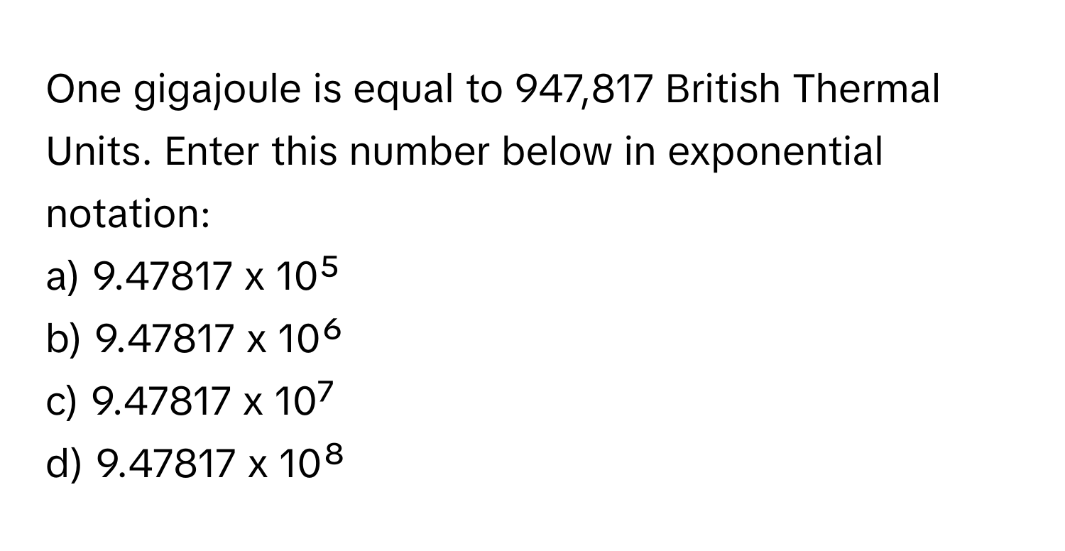 Solved: One gigajoule is equal to 947,817 British Thermal Units. Enter ...