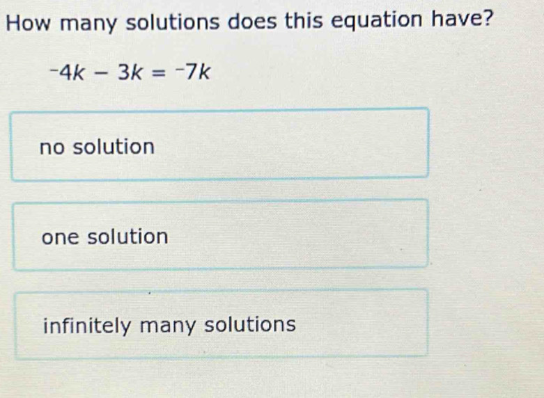 Solved: How many solutions does this equation have? -4k-3k=-7k no ...
