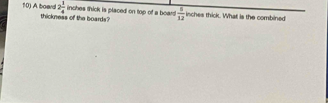 A board 2 1/4  inches thick is placed on top of a board  5/12  inches thick. What is the combined 
thickness of the boards?