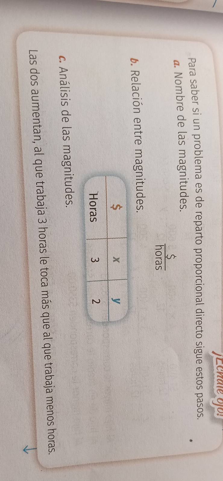 JEchale ojo:
Para saber si un problema es de reparto proporcional directo sigue estos pasos.
@ Nombre de las magnitudes.
 s/horas 
6. Relación entre magnitudes.
c. Análisis de las magnitudes.
Las dos aumentan, al que trabaja 3 horas le toca más que al que trabaja menos horas.