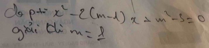 do p+=x^2-2(m-1)x+m^2-3=0
gài chù m=f