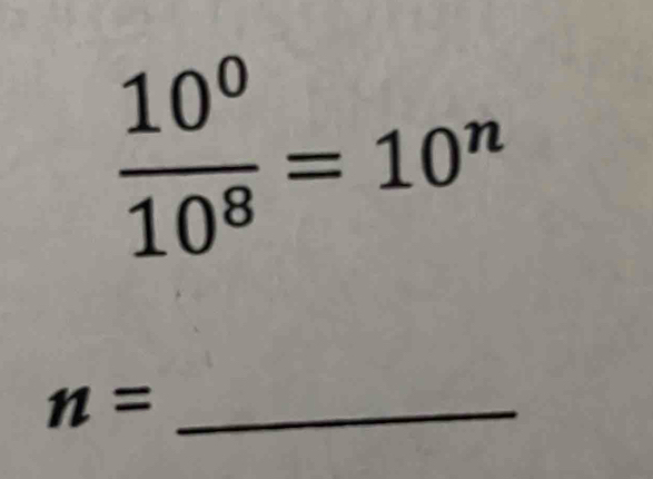  10^0/10^8 =10^n
_ n=