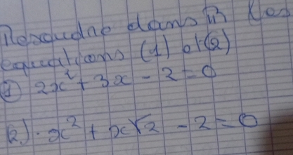 Repcudne dans in Ne 
eqeutldons (4) o(Q) 
④ 2x^2+3x-2=0
a ) x^2+xsqrt(2)-2=0