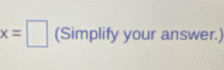 x=□ (Simplify your answer.)