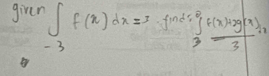 girer
∈t _(-3)^3f(x)dx=3 find
∈tlimits _3^(0frac f(x)+2g(x))3dx