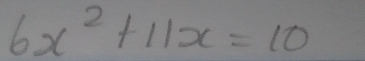 6x^2+11x=10