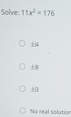 Solve: 11x^2=176
+1
±8
±3
No real solution