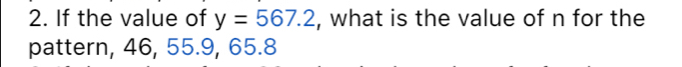 If the value of y=567.2 , what is the value of n for the 
pattern, 46, 55.9, 65.8