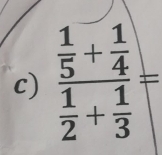 frac  1/5 + 1/4  1/2 + 1/3 =