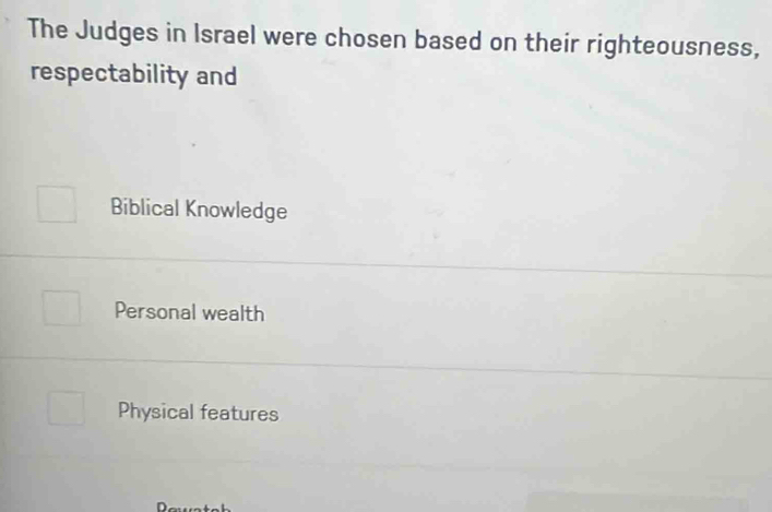 The Judges in Israel were chosen based on their righteousness,
respectability and
Biblical Knowledge
Personal wealth
Physical features