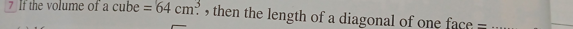 If the volume of a cube =64cm^3. , then the length of a diagonal of one face _