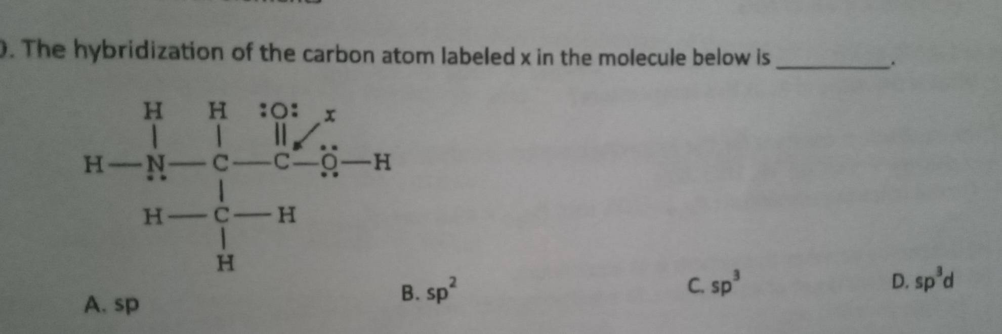 The hybridization of the carbon atom labeled x in the molecule below is_
.
K=frac (prodlimits _H-1)^(H-1)frac (prodlimits _i=1)^(14)x_i^2Mxfrac (prodlimits _i=1)^Cx_i^(2-14)H-14
A. sp
B. sp^2
C. sp^3 D. sp^3d