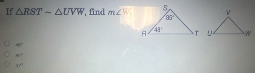 If △ RSTsim △ UVW , find m∠ W.
48°
85°
47°