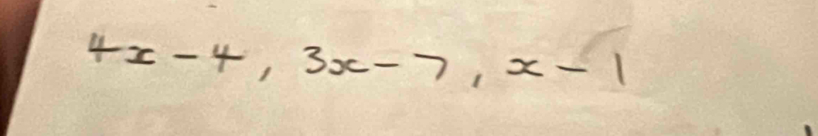 4x-4, 3x-7, x-1