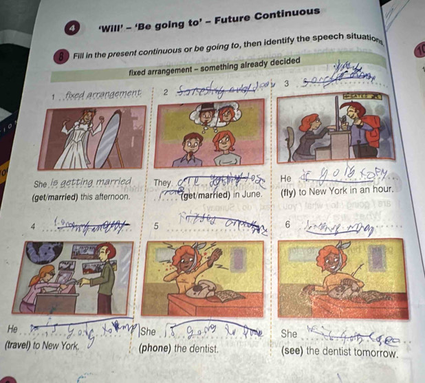 4 ‘Will’ - ‘Be going to’ - Future Continuous 
Be Fill in the present continuous or be going to, then identify the speech situation 
a 
o 
He 
(travel) to New York.