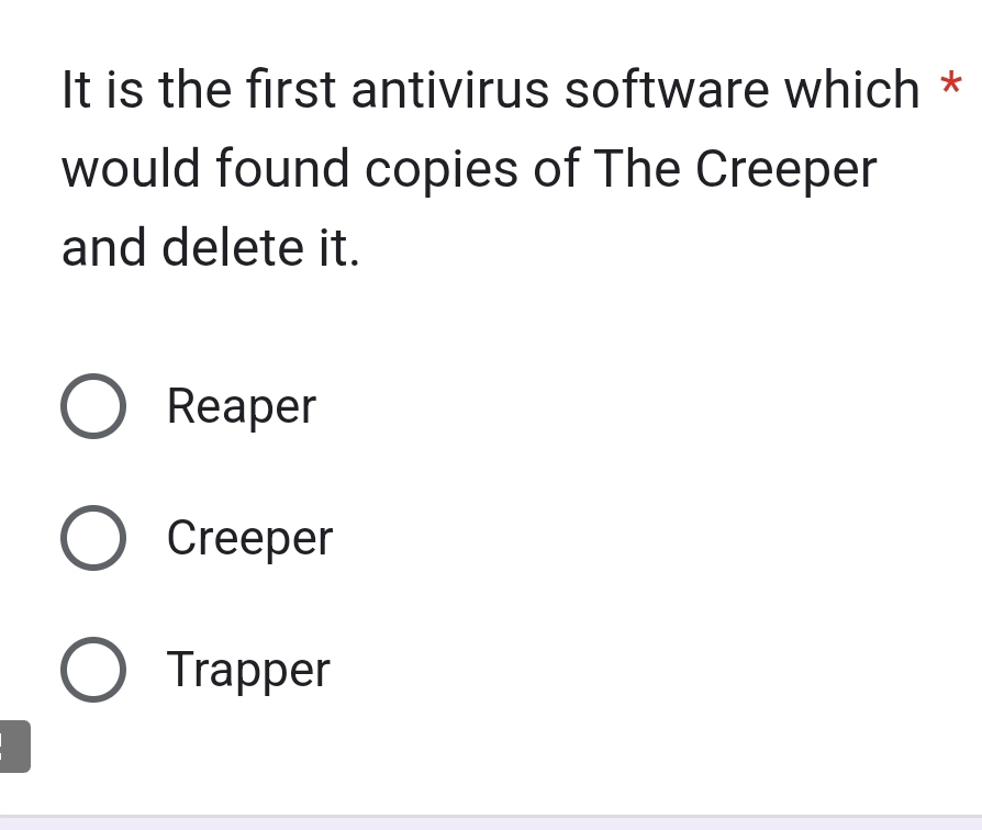 It is the first antivirus software which *
would found copies of The Creeper
and delete it.
Reaper
Creeper
Trapper