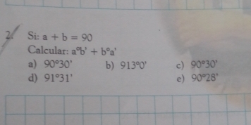 Si: a+b=90
Calcular: a°b'+b°a'
a) 90°30' b) 913°0' c) 90°30'
d) 91°31' e) 90°28'