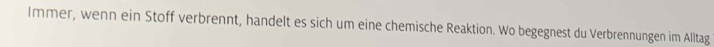 Immer, wenn ein Stoff verbrennt, handelt es sich um eine chemische Reaktion. Wo begegnest du Verbrennungen im Alltag