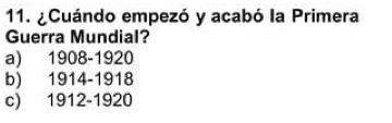 ¿Cuándo empezó y acabó la Primera
Guerra Mundial?
a) 1908 -1920
b) 1914-1918
c) 1912-1920