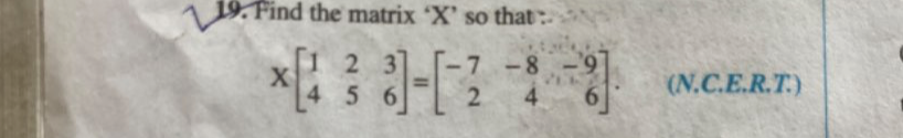 Find the matrix ‘ X ’ so that :
xbeginbmatrix 1&2&3 4&5&6endbmatrix =beginbmatrix -7&-8&-9 2&4&6endbmatrix. (N,C.E.R,T.)