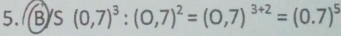 (0,7)^3:(0,7)^2=(0,7)^3+2=(0.7)^5