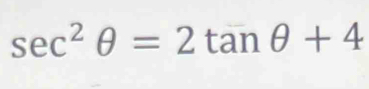 sec^2θ =2tan θ +4