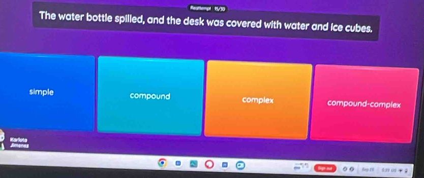 Reatten
The water bottle spilled, and the desk was covered with water and ice cubes.
simple compound complex compound-complex
Karleta
Jimenez
6ep 25 521