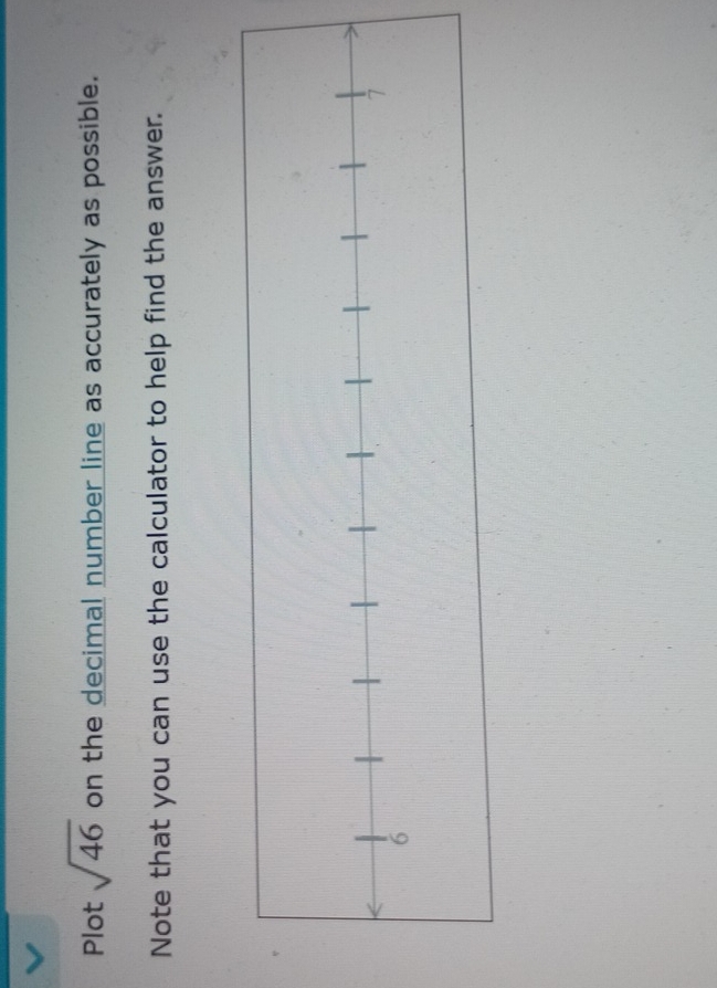 Plot sqrt(46) on the decimal number line as accurately as possible. 
Note that you can use the calculator to help find the answer.