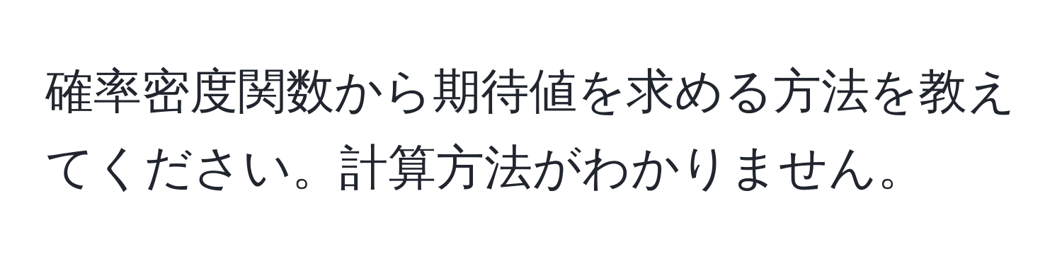 確率密度関数から期待値を求める方法を教えてください。計算方法がわかりません。