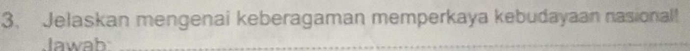 Jelaskan mengenai keberagaman memperkaya kebudayaan nasional! 
Jawab_ 
_