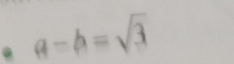 a-b=sqrt(3)