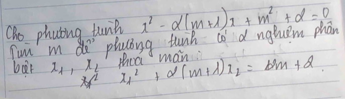 Oho phating tunh x^2-alpha (m+1)x+m^2+alpha =0
Tun m do plyong tunh co d nguuem phan 
bur x_1, x_2 alpha^2_1+alpha (m+lambda )x_2=alpha m+alpha thoa man